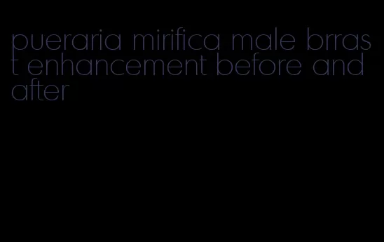 pueraria mirifica male brrast enhancement before and after