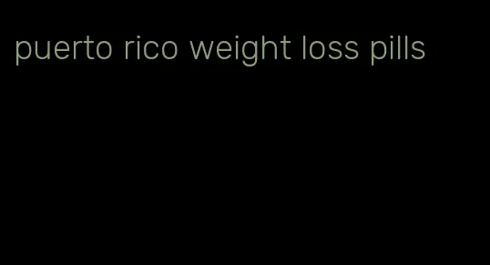 puerto rico weight loss pills