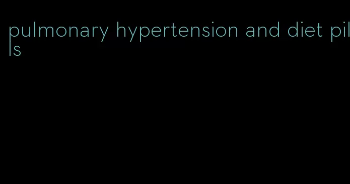 pulmonary hypertension and diet pills