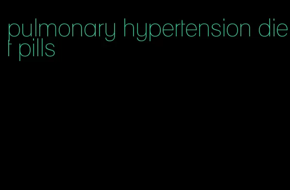 pulmonary hypertension diet pills