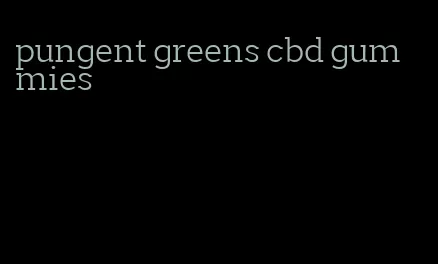 pungent greens cbd gummies