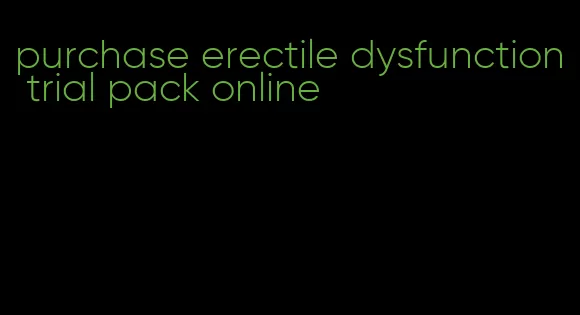 purchase erectile dysfunction trial pack online