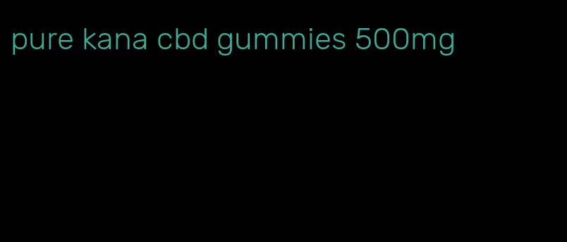 pure kana cbd gummies 500mg