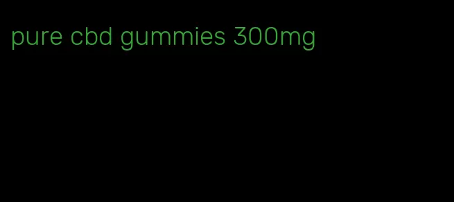 pure cbd gummies 300mg