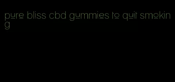 pure bliss cbd gummies to quit smoking