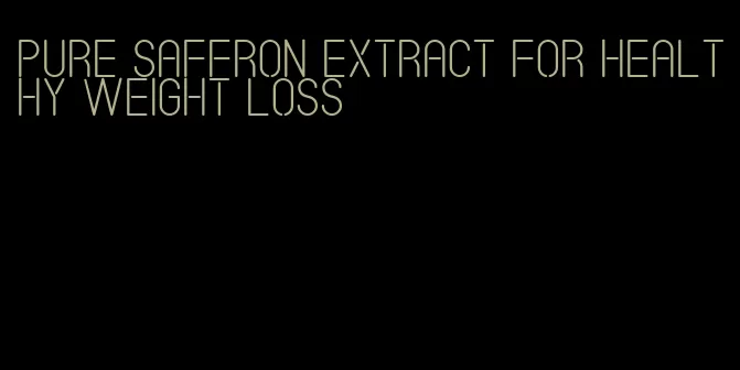 pure saffron extract for healthy weight loss