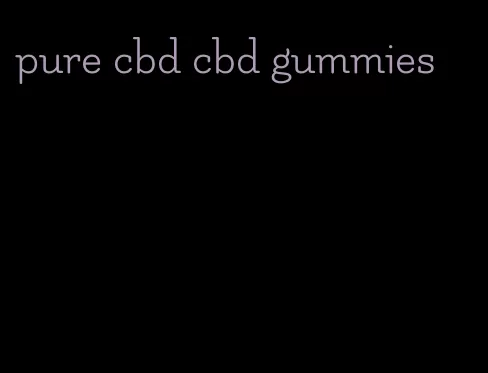 pure cbd cbd gummies