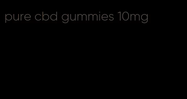 pure cbd gummies 10mg