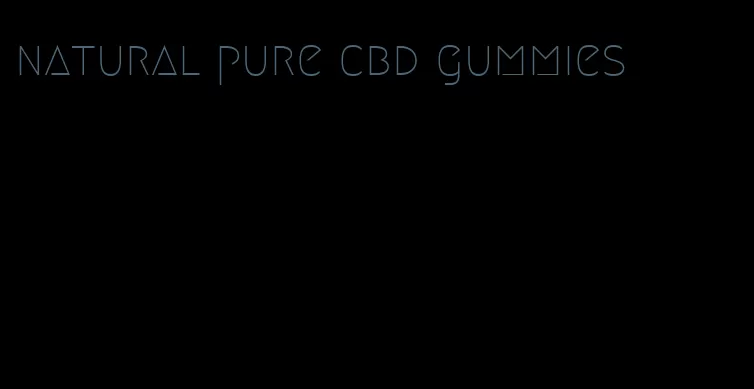 natural pure cbd gummies