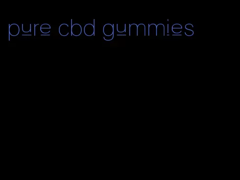 pure cbd gummies