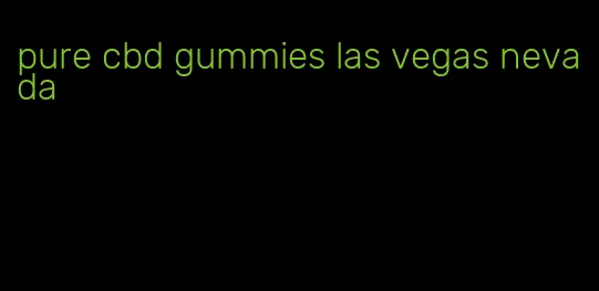 pure cbd gummies las vegas nevada