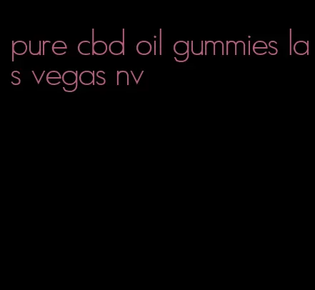 pure cbd oil gummies las vegas nv