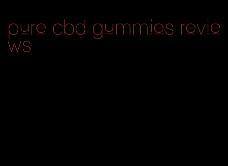 pure cbd gummies reviews