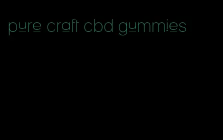 pure craft cbd gummies