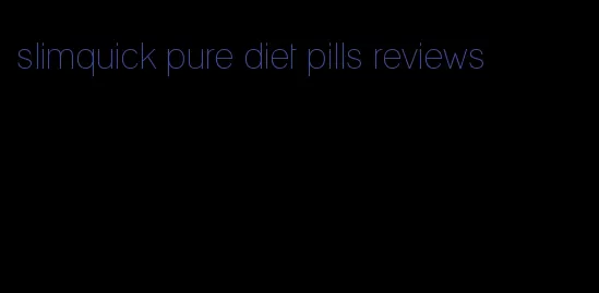 slimquick pure diet pills reviews