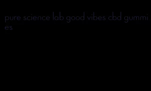 pure science lab good vibes cbd gummies