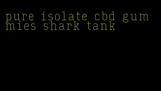 pure isolate cbd gummies shark tank