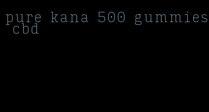 pure kana 500 gummies cbd