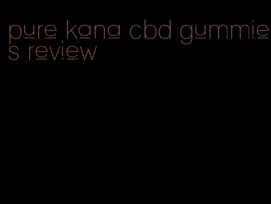 pure kana cbd gummies review