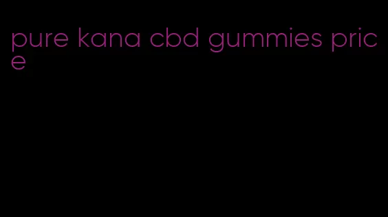 pure kana cbd gummies price