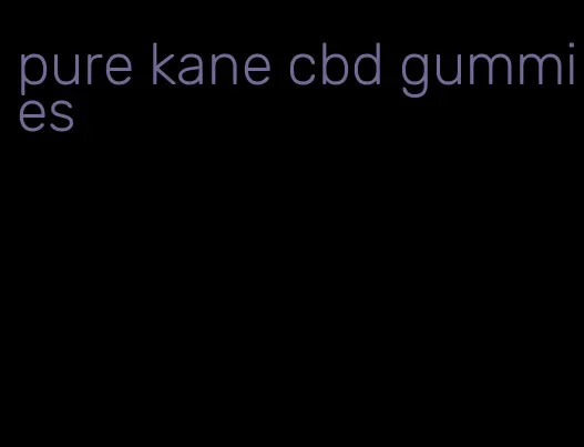 pure kane cbd gummies