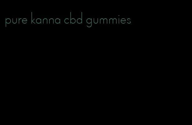 pure kanna cbd gummies