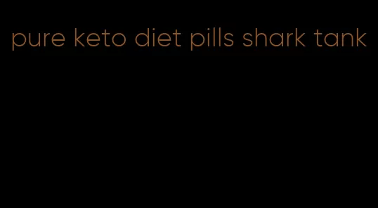 pure keto diet pills shark tank