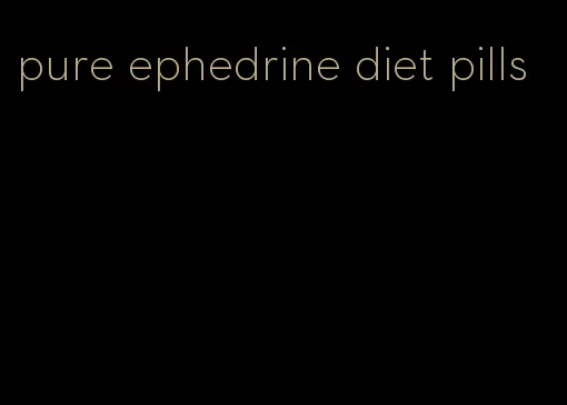 pure ephedrine diet pills