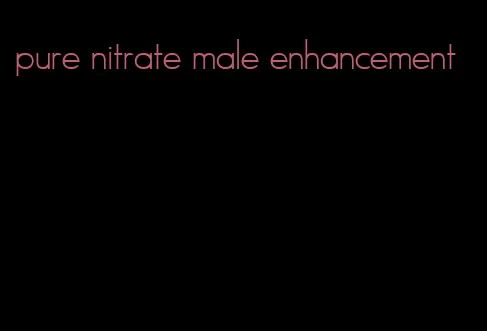 pure nitrate male enhancement