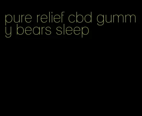 pure relief cbd gummy bears sleep