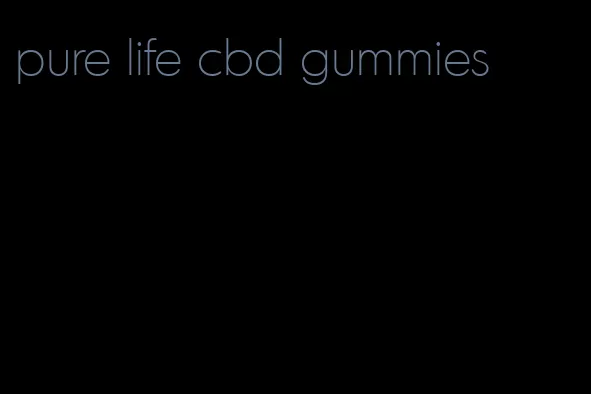 pure life cbd gummies