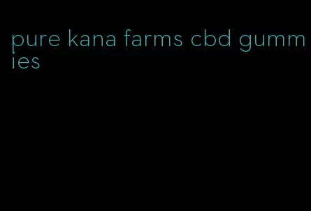 pure kana farms cbd gummies