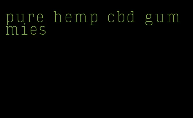 pure hemp cbd gummies