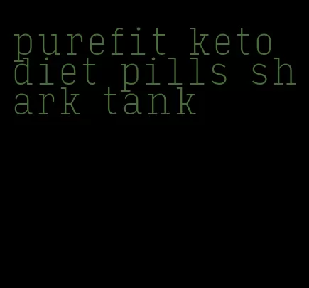 purefit keto diet pills shark tank