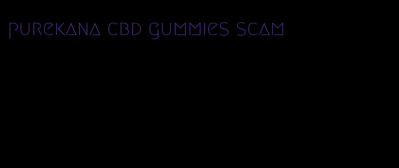 purekana cbd gummies scam