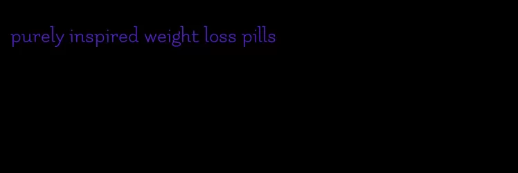 purely inspired weight loss pills