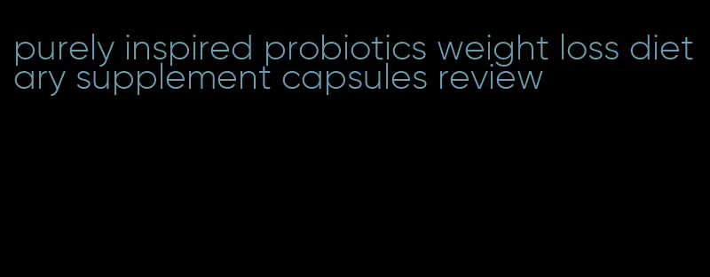 purely inspired probiotics weight loss dietary supplement capsules review