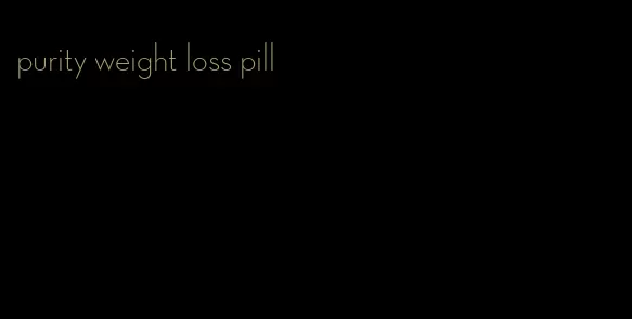 purity weight loss pill