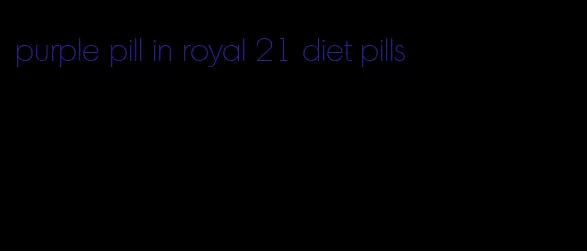 purple pill in royal 21 diet pills