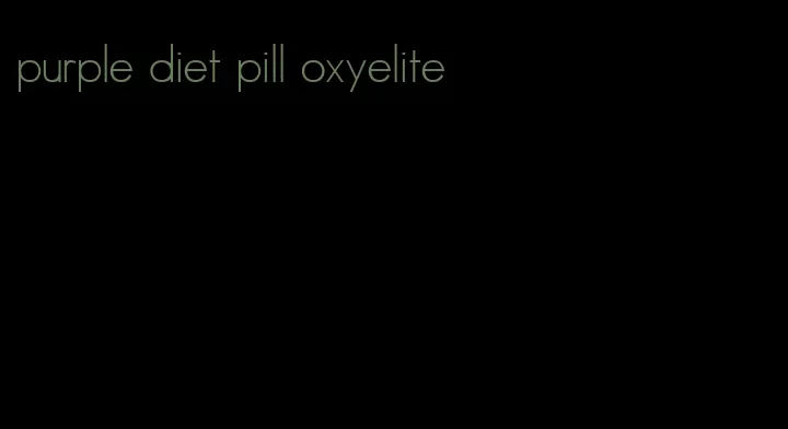 purple diet pill oxyelite