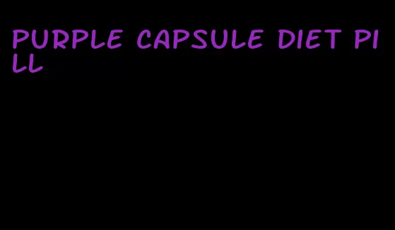 purple capsule diet pill