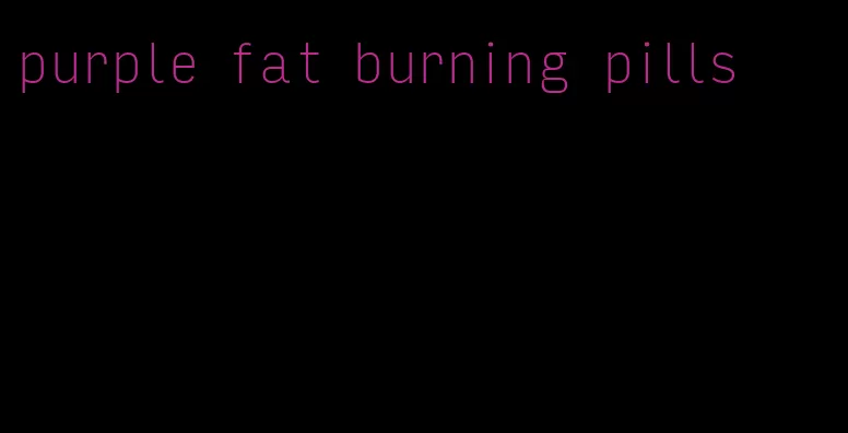 purple fat burning pills