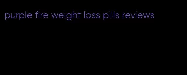 purple fire weight loss pills reviews