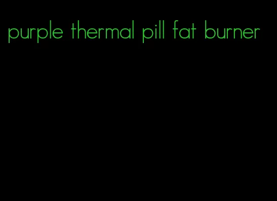 purple thermal pill fat burner