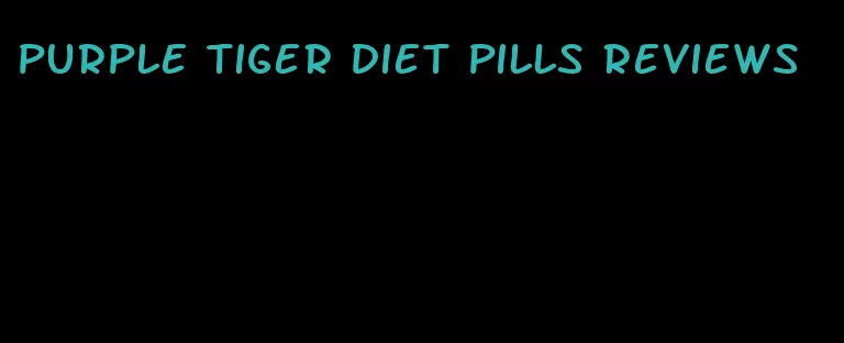 purple tiger diet pills reviews