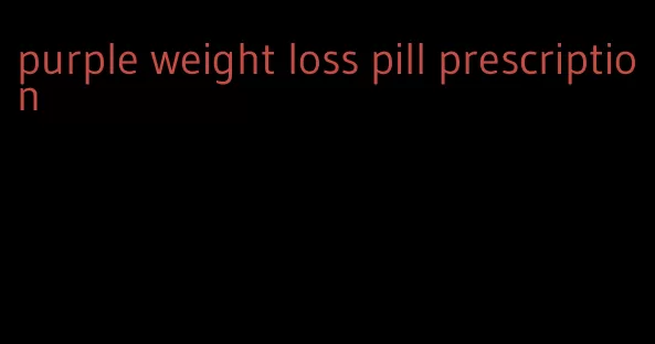 purple weight loss pill prescription