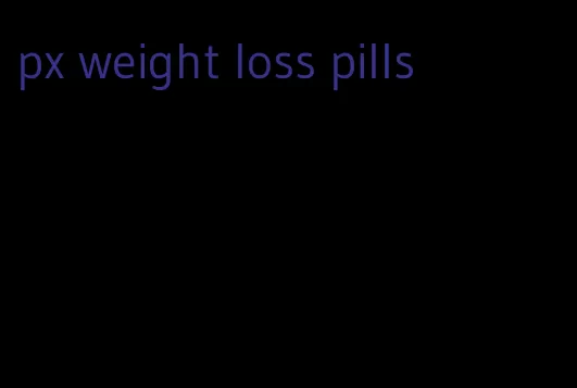 px weight loss pills