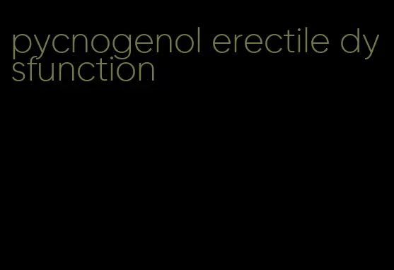 pycnogenol erectile dysfunction