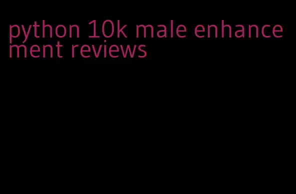 python 10k male enhancement reviews