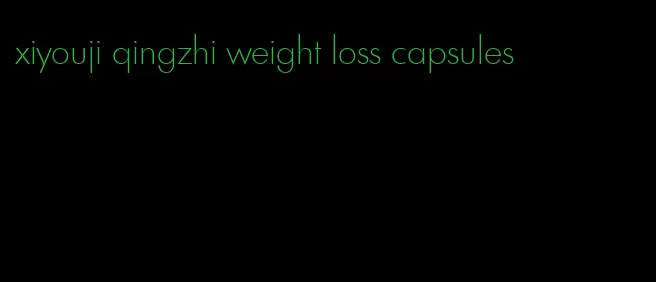 xiyouji qingzhi weight loss capsules